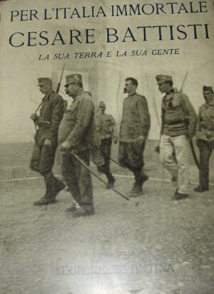 Per L'Italia Immortale. Cesare Battisti La Sua Terra E La Sua Gente - Oreste Ferrari - Ed. Tipografia Editrice Mutilati E Invalidi Trento 1935