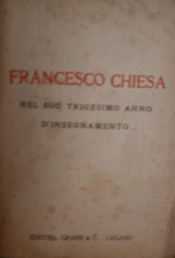 Francesco Chiesa Nel Suo Trigesimo Anno D'Insegnamento - Francesco Chiesa - Ed. Grassi & C. Lugano 1927