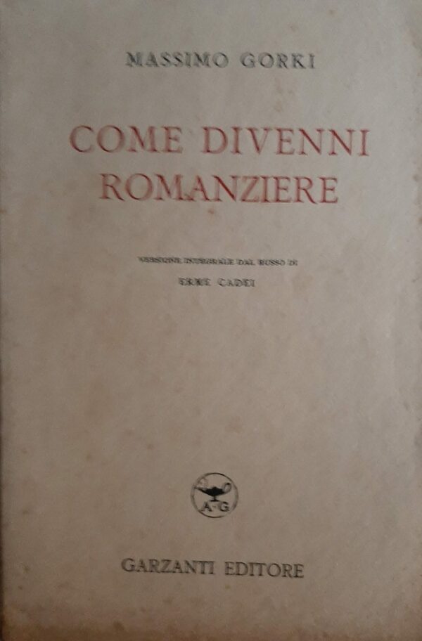 Come Divenni Romanziere - Massimo Gorki - Ed. Garzanti Milano 1942