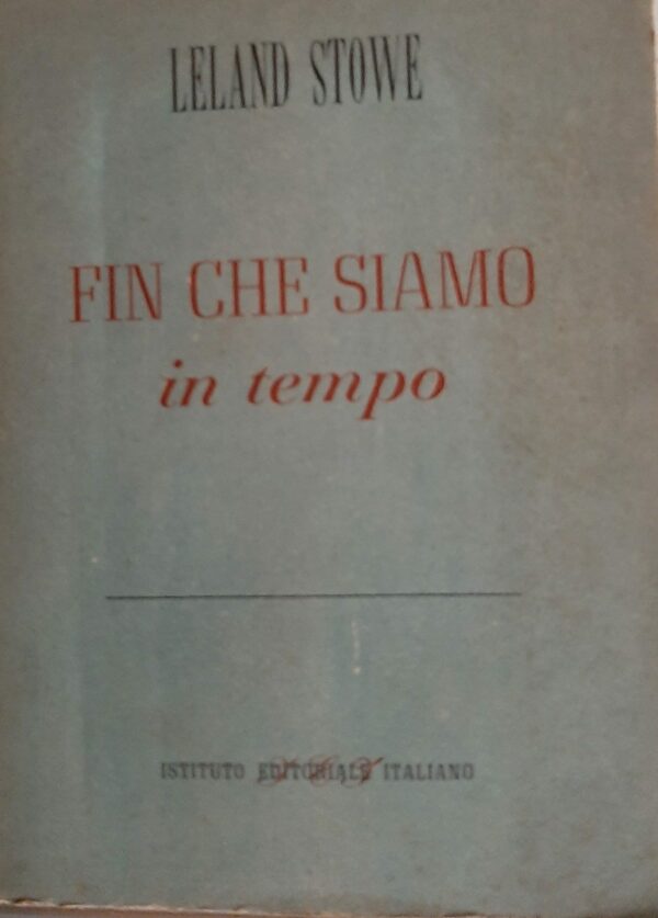 Fin Che Siamo In Tempo - Leland Stowe - Ed. Istituto Editoriale Italiano Milano 1946