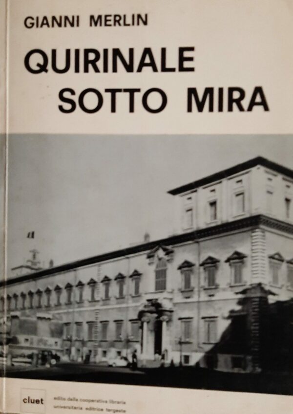 Quirinale Sotto Mira - Gianni Merlin - Ed. Cluet Trieste 1971