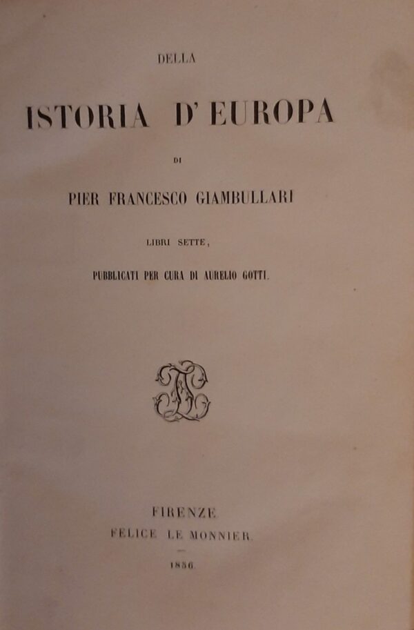 Della Istoria D'Europa - Pier Francesco Giambullari - Ed. Felice Le Monnier Firenze 1856