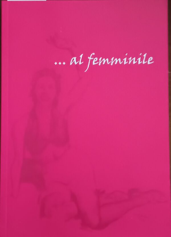 ...Al Femminile - Piero Delbello - Ed. Mosetti Tecniche Grafiche Trieste 2018