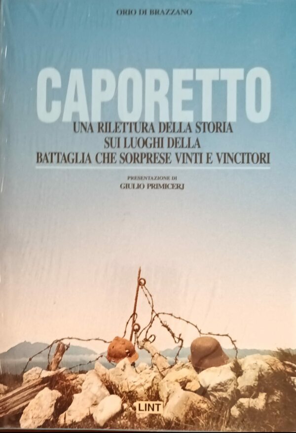 Caporetto. Una Rilettura Della Storia Sui Luoghi Della Battaglia Che Sorprese Vinti E Vincitori - Orio Di Brazzano - Ed. Lint Trieste 1996