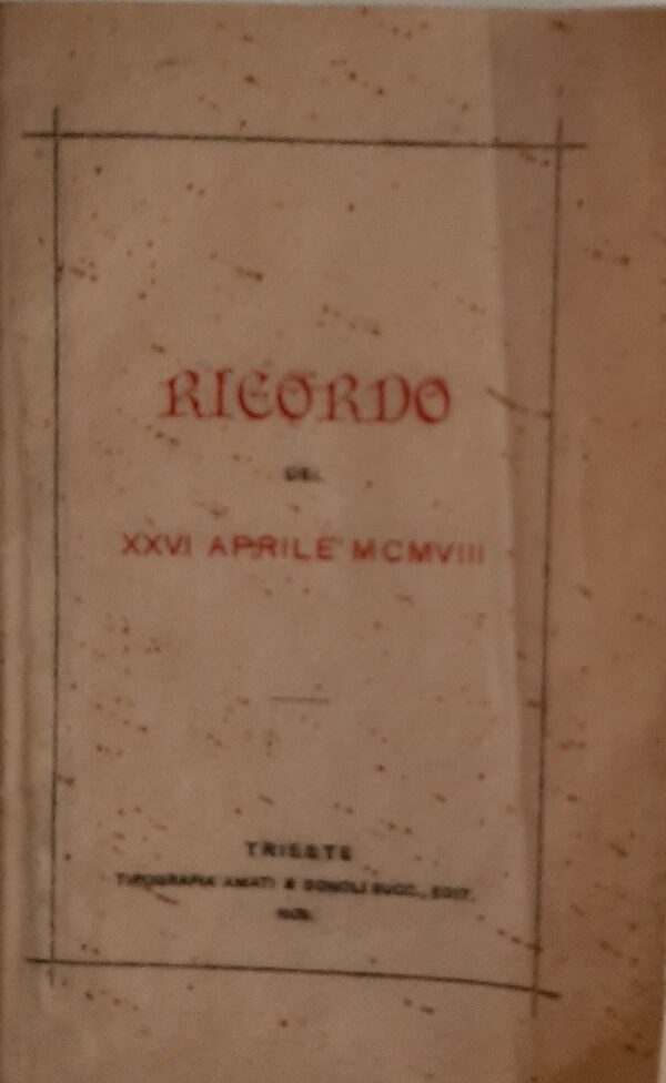 Ricordo Del XXVI Aprile MCMVIII - Autori Vari - Ed. Tipografia Amati Trieste 1908