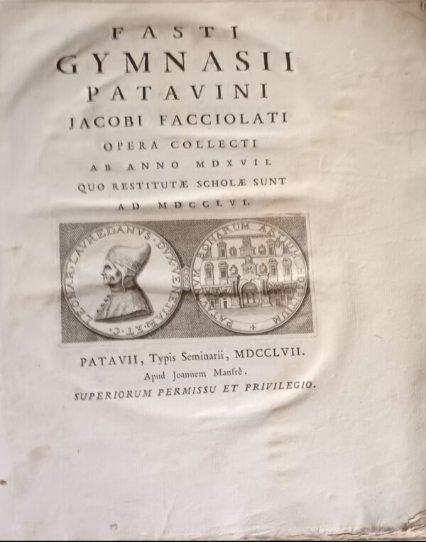 Fasti Gymnasii Patavini - Facciolati Jacobi - Ed. Joannem Manfré Patavii 1757