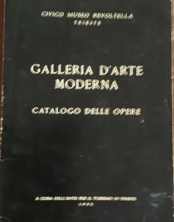 Galleria D'Arte Moderna. Catalogo Delle Opere - Licia Sambo - Ed. Ente Per Il Turismo Di Trieste 1953