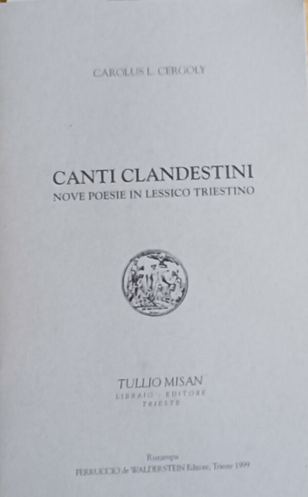 Canti Clandestini - Cergoly Luigi Carolus - Ed. Tullio Misan Trieste 1999