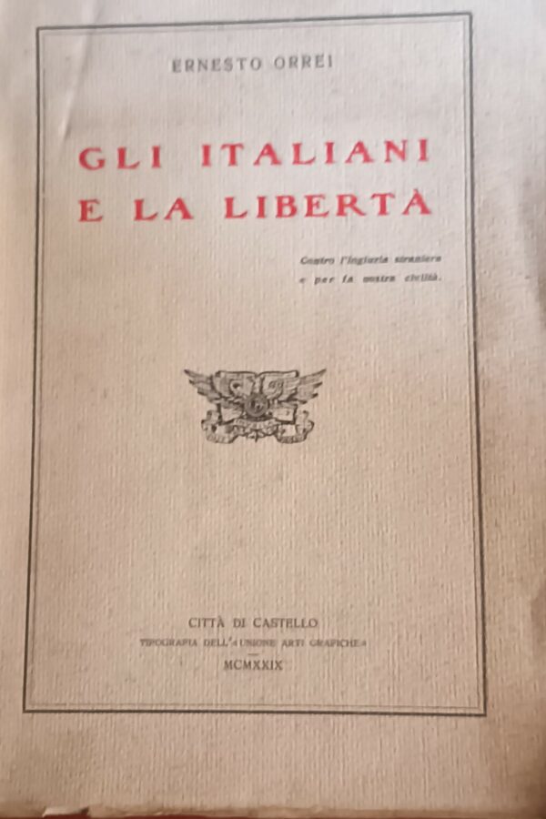 Gli Italiani E La Libertà - Ernesto Orei - Ed. Unione Arti Grafiche Città Di Castello 1929