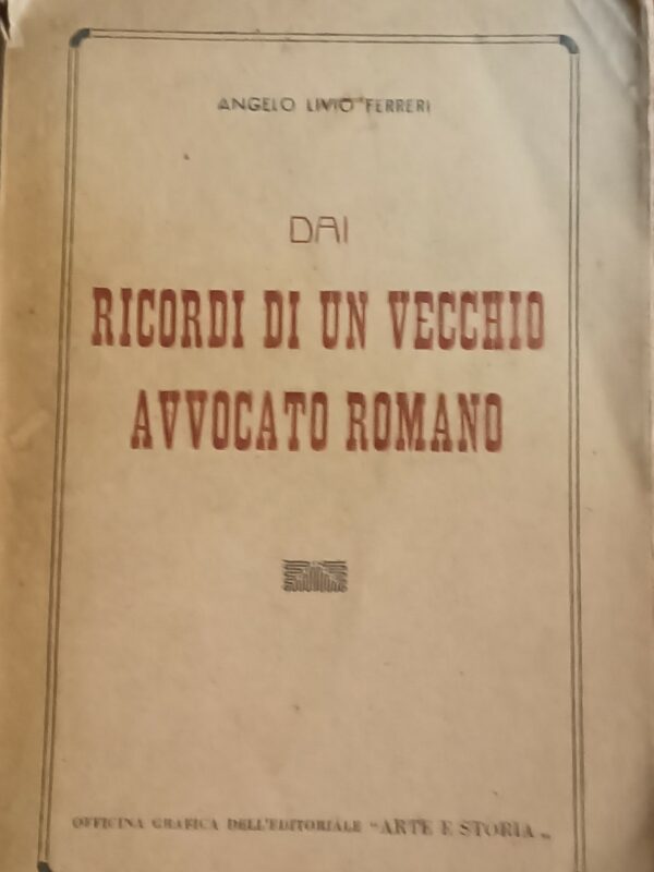 Dai Ricordi Di Un Vecchio Avvocato Romano - Angelo Livio Ferreri - Ed. Officina Arte E Storia Roma 1942