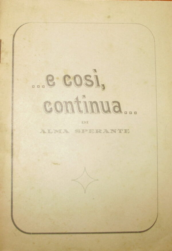 ...E Così, Continua... - Alma Sperante - Ed. Tipografia Arzioni Trieste 1951
