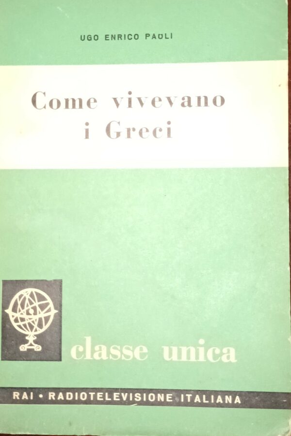 Come Vivevano I Greci - Ugo Enrico Paoli - Ed. RAI Radiotelevisione Italiana Torino 1957