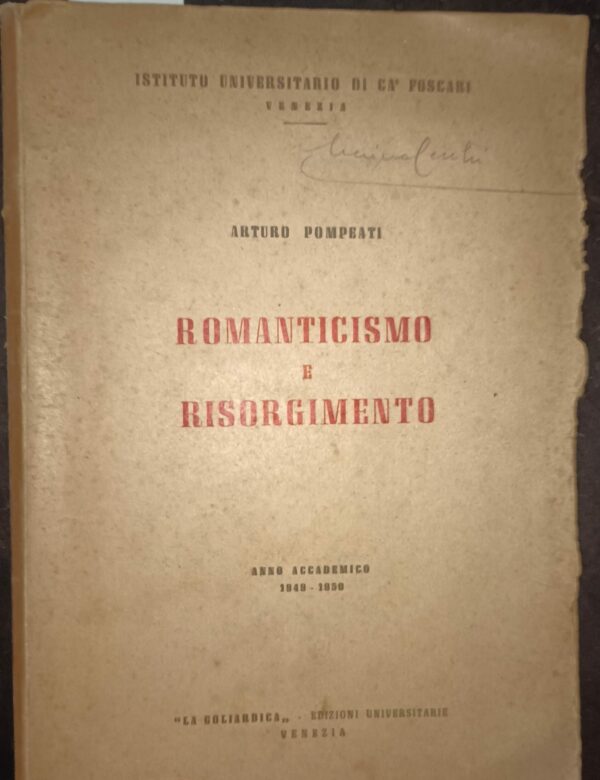Romanticismo E Risorgimento - Arturo Pompeati - Ed. La Goliardica Venezia 1950