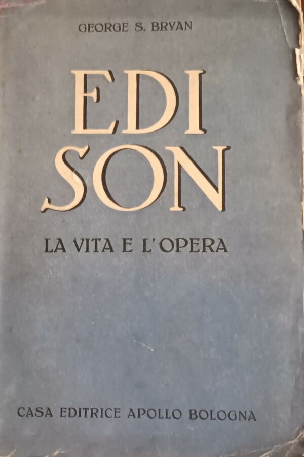 Edison. La Vita E L'Opera - George S. Bryan - Ed. Apollo Bologna 1928