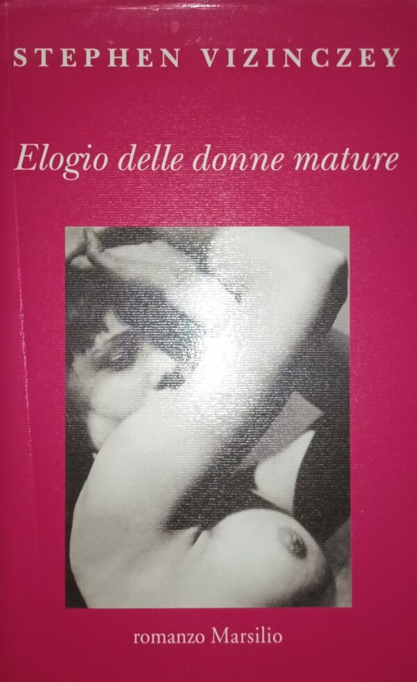 Elogio Delle Donne Mature - Stephen Vizinczey - Ed. Marsilio Milano 2003