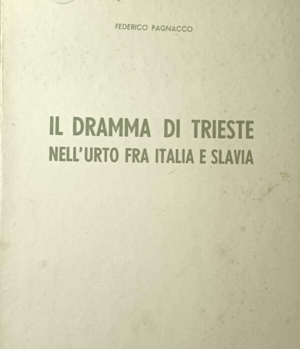 Il Dramma Di Trieste Nell'Urto Fra Italia E Slavia - Federico Pagnacco - Ed. Raffaello Monciatti Trieste 1957
