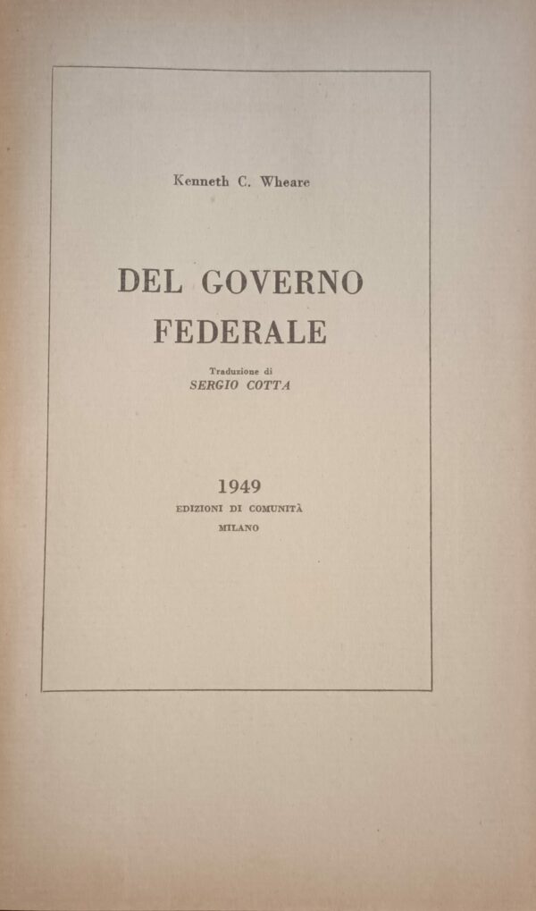 Del Governo Federale - Kenneth C. Wheare - Ed. Edizioni Di Comunità Milano 1949