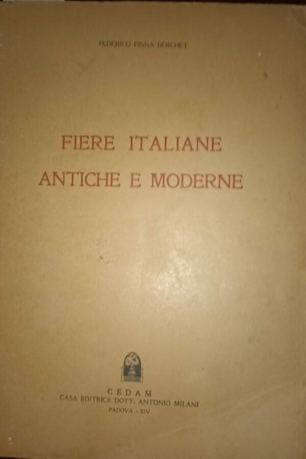 Fiere Italiane Antiche E Moderne - Federico Pinna Berchet - Ed. C.E.D.A.M. Casa Editrice Dott. Antonio Milani Padova 1936
