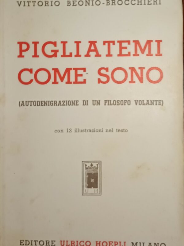 Pigliatemi Come Sono - Vittorio Beonio Brocchieri - Ed. Hoepli Milano 1941