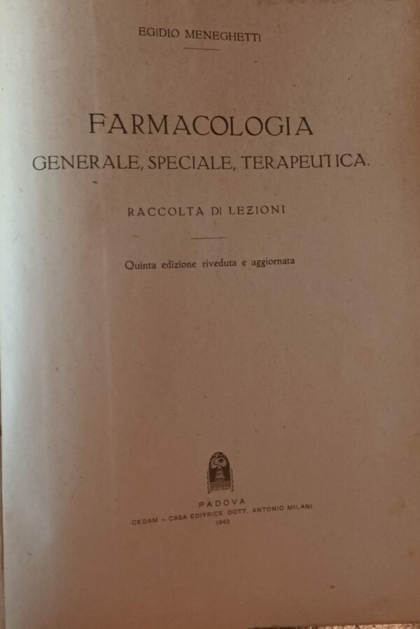 Farmacologia. Generale, Speciale, Terapeutica - Egidio Meneghetti - Ed. C.E.D.A.M Casa Editrice Dott. Antonio Milani Padova 1943