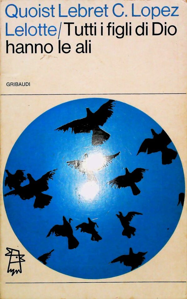 Tutti I Figli Di Dio Hanno Le Ali - Quoist Lebret C. Lopez Lelotte - Ed. Piero Gibaudi 1966