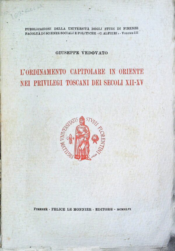 L'Ordinamento Capitolare In Oriente Nei Privilegi Toscani Nei Secoli XII-XV - Giuseppe Vedovato - Ed. Felice Le Monnier Firenze 1946