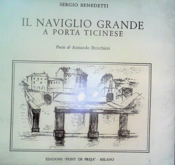 Il Naviglio Grande A Porta Ticinese - Sergio Benedetti - Ed. Pont De Preja Milano 1980