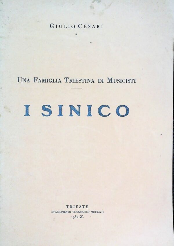 Una Famiglia Triestina Di Musicisti. I Sinico - Giulio Cesari - Ed. Stabilimento Tipografico Mutilati Trieste 1932