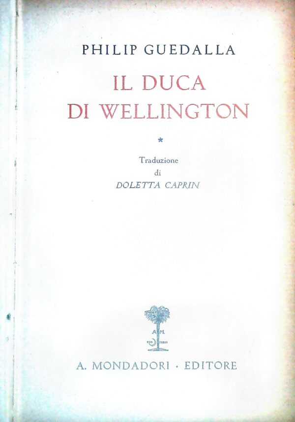 Il Duca Di Wellington - Philip Guedella - Ed. Mondadori Milano 1934
