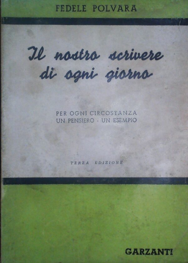 Il Nostro Scrivere Di Ogni Giorno - Fedele Polvara - Ed. Garzanti Milano 1943