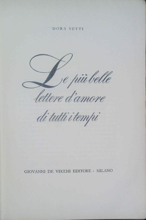 Le Più Belle Lettere D'Amore Di Tutti I Tempi - Dora Setti - Ed. Giovanni De Vecchi Milano 1965