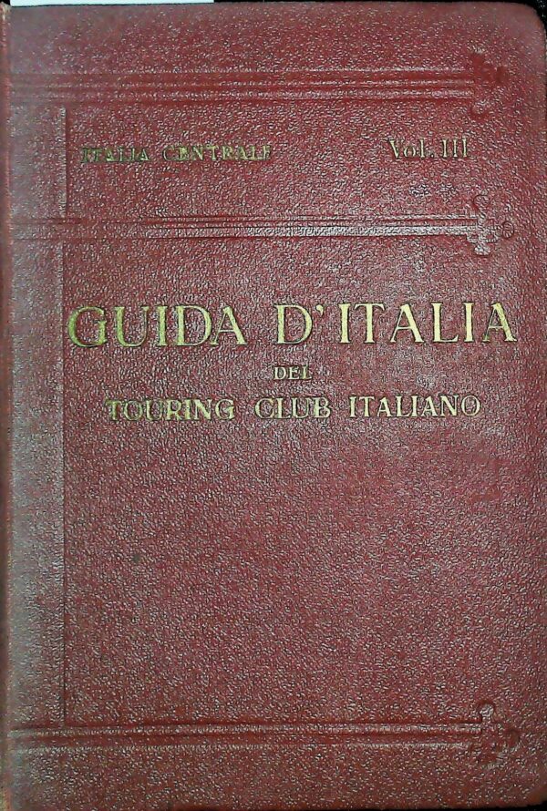 Guida D'Italia Del Touring Club Italiano. Italia Centrale (Volume III) - Luigi Vittorio Bertarelli - Ed. Touring Club Italiano Milano 1923