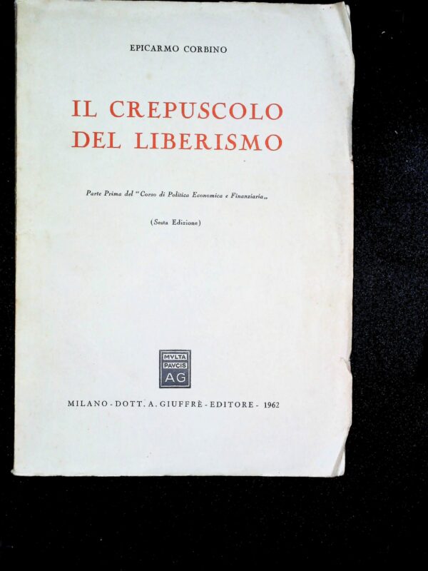Il Crepuscolo Del Liberismo - Epicarmo Corbino - Ed. A. Giuffrè Milano 1962