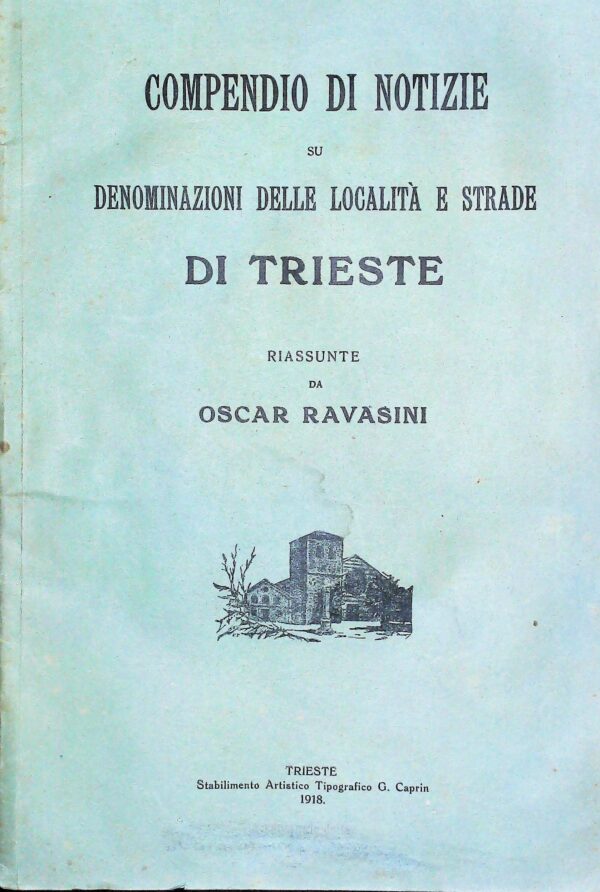 Compendio Di Notizie Su Denominazioni Delle Località E Strade Di Trieste - Oscar Ravasini - Ed. Stab. Tipografico Artigianale G. Caprin Trieste 1918