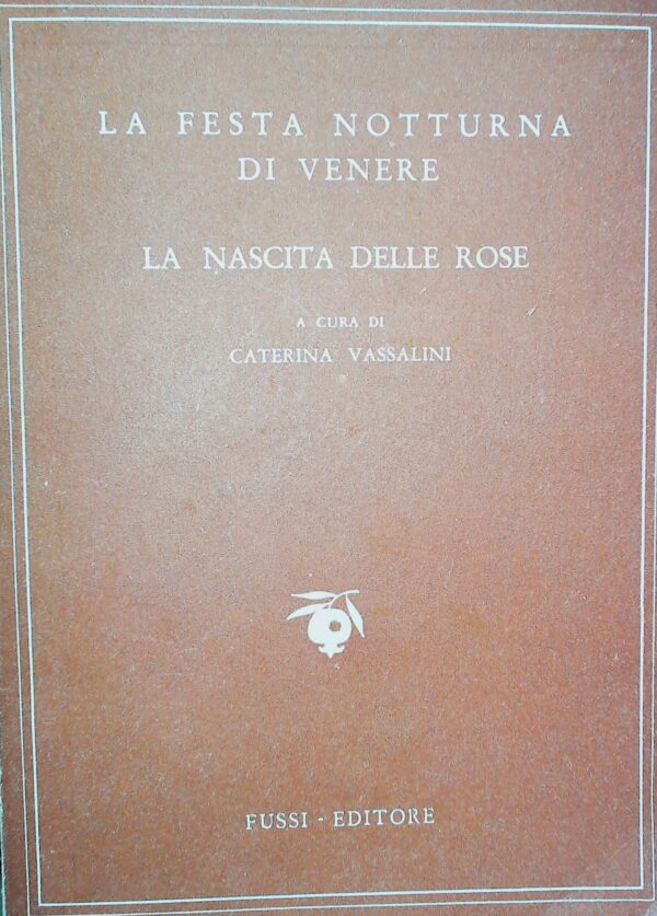 La Festa Notturna Di Venere. La Nascita Delle Rose - Caterina Vassalini - Ed. Fussi Firenze 1947
