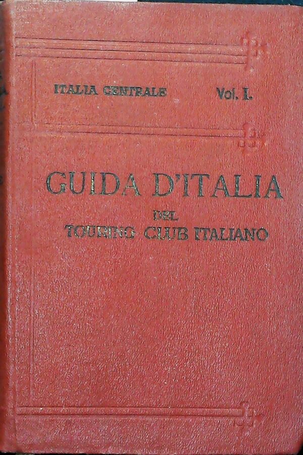 Guida D'Italia Del Touring Club Italiano. Italia Centrale (Volume I) - Luigi Vittorio Bertarelli - Ed. Touring Club Italiano Milano 1924