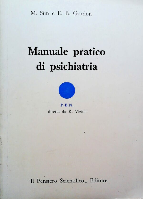 Manuale Pratico Di Psichiatria - M. Sim / E. B. Gordon - Ed. Il Pensiero Scientifico Roma 1975