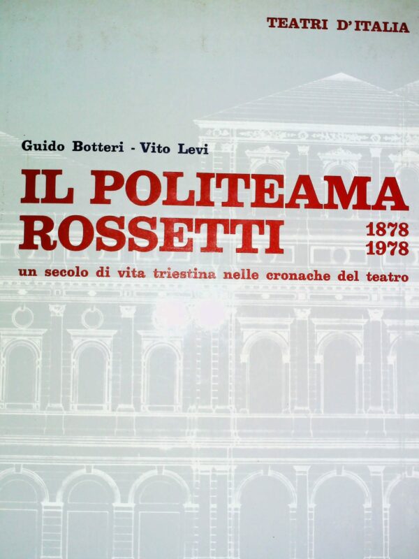 Il Politeama Rossetti. 1878-1978 - Guido Botteri / Vito Levi - Ed. La Editoriale Libraria Trieste 1978