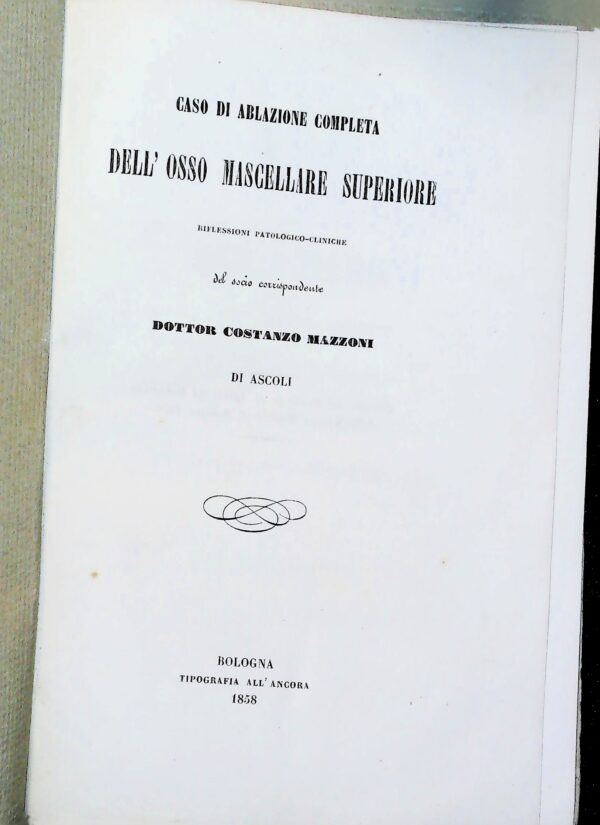 Caso Di Ablazione Completa Dell'Osso Mascellare Superiore - Costanzo Mazzoni - Ed. Tipografia All'Ancora Bologna 1858