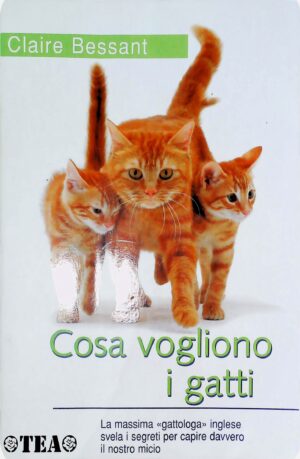 Cosa Vogliono I Gatti - Claire Bessant - Ed. TEA Milano 2003