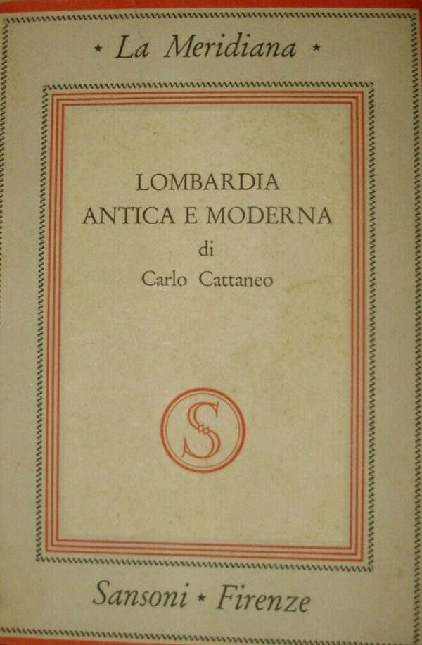 Lombardia Antica E Moderna - Carlo Cattaneo - Ed. Sansoni Firenze 1943