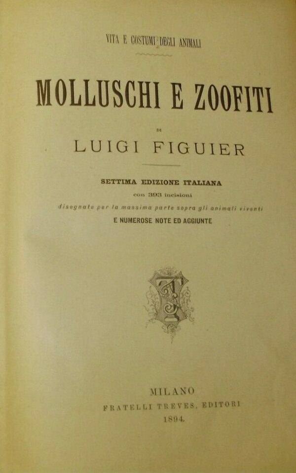 Molluschi E Zoofiti - Louis-Guillaume Figuier - Ed. Fratelli Treves Milano 1894