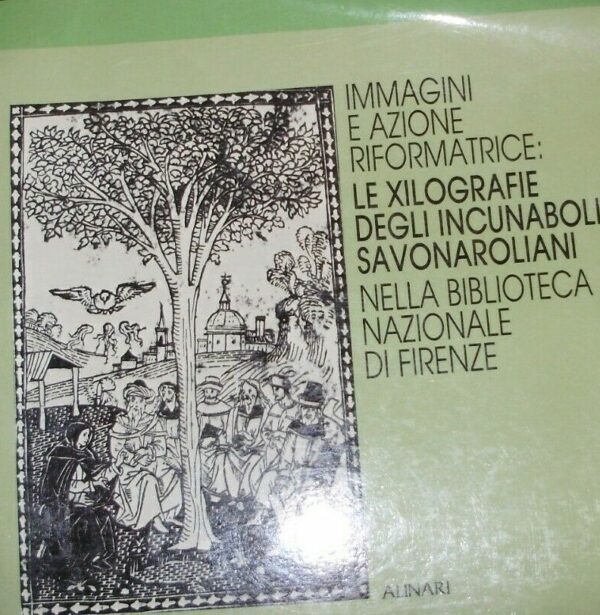 Immagini E Azione Riformatrice: Le Xilografie Degli Incunaboli Savonaroliani Nella Biblioteca Nazionale Di Firenze - Autori Vari - Ed. Alinari 1985