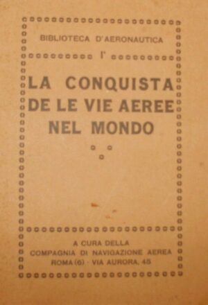 La Conquista De Le Vie Aeree Nel Mondo - Autori Vari - Ed. Compagnia Di Navigazione Aerea Roma 1922
