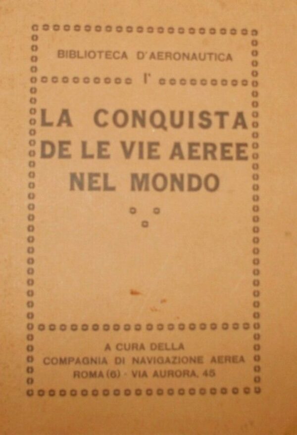 La Conquista De Le Vie Aeree Nel Mondo - Autori Vari - Ed. Compagnia Di Navigazione Aerea Roma 1922