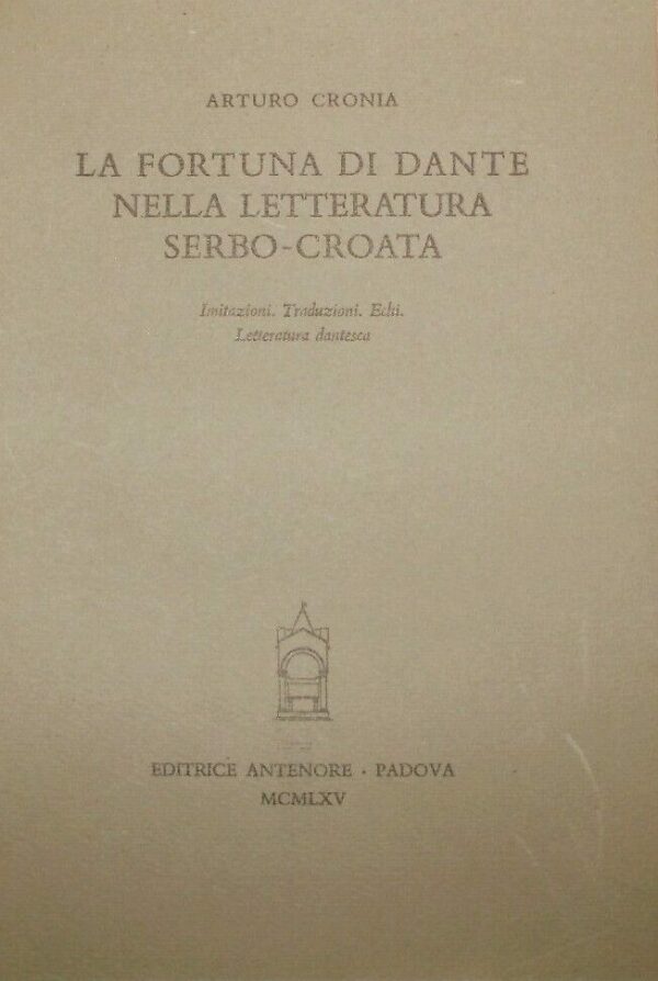 La Fortuna Di Dante Nella Letteratura Serbo-Croata - Arturo Cronia - Ed. Antenore Padova 1965