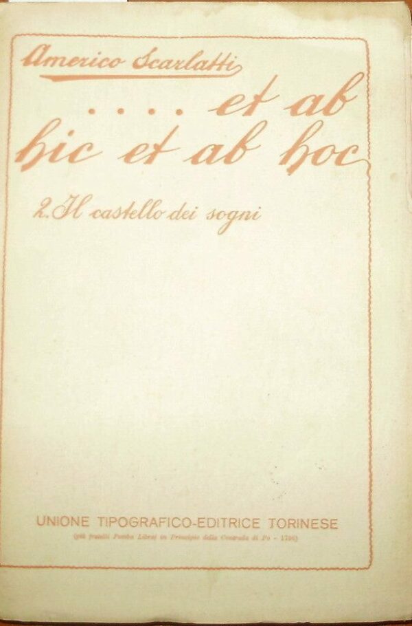....Et Ab Hi Et Ab Hoc. Il Castello Dei Sogni - Americo Scarlatti - Ed. UTET Unione Tipografico-Editrice Torinese Torino 1932