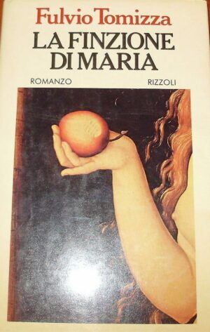 La Finzione Di Maria - Fulvio Tomizza - Ed. Rizzoli Milano 1981