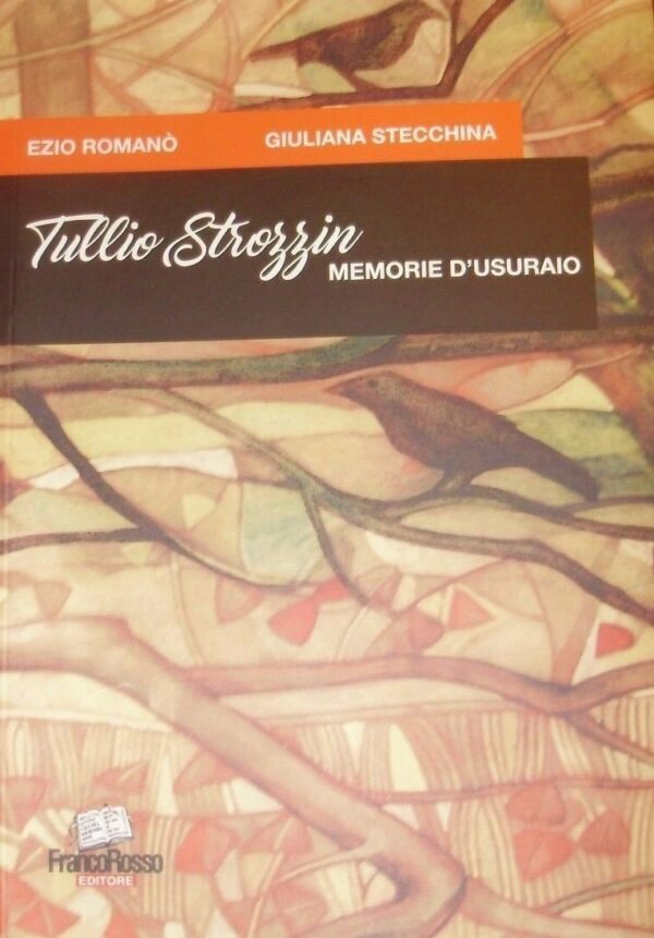 Tullio Strozzin. Memorie D'Usuraio - Ezio Romanò / Giuliana Stecchina - Ed. Franco Rosso Trieste 2017