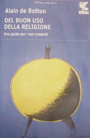 Del Buon Uso Della Religione. Una Guida Per I Non Credenti - Alain De Botton - Ed. Guanda Parma 2011